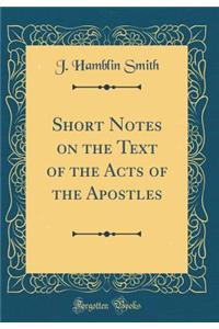 Short Notes on the Text of the Acts of the Apostles (Classic Reprint)