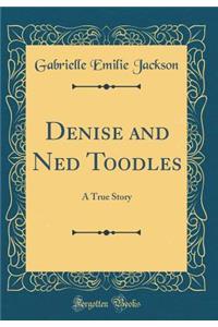 Denise and Ned Toodles: A True Story (Classic Reprint)