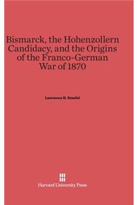 Bismarck, the Hohenzollern Candidacy, and the Origins of the Franco-German War of 1870