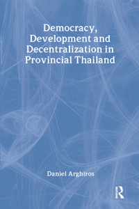 Democracy, Development and Decentralization in Provincial Thailand