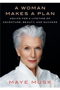 A Woman Makes a Plan: Advice for a Lifetime of Adventure, Beauty, and Success