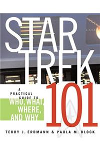 Star Trek 101: A Practical Guide to Who, What, Where, and Why