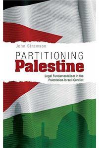 Partitioning Palestine: Legal Fundamentalism in the Palestinian-Israeli Conflict