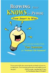 BLOWING Your KNOWS in PUBLIC: From Smart to Wise