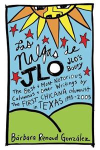 Las Nalgas de Jlo/Jlo's Booty: The Best & Most Notorious Calumnas & Other Writings by the First Chicana Columnist in Texas 1995-2005