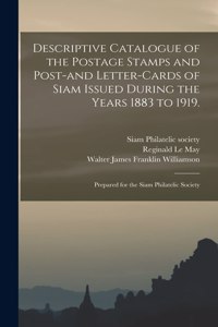 Descriptive Catalogue of the Postage Stamps and Post-and Letter-cards of Siam Issued During the Years 1883 to 1919.