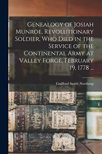 Genealogy of Josiah Munroe, Revolutionary Soldier, who Died in the Service of the Continental Army at Valley Forge, February 19, 1778 ...