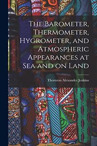 Barometer, Thermometer, Hygrometer, and Atmospheric Appearances at Sea and on Land