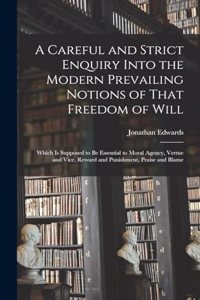 A Careful and Strict Enquiry Into the Modern Prevailing Notions of That Freedom of Will