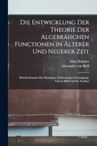 Entwicklung der Theorie der algebräischen Functionen in älterer und neuerer Zeit; Bericht erstattet der Deutschen Mathematiker-Vereinigung. Von A. Brill und M. Noether