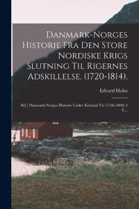 Danmark-norges Historie Fra Den Store Nordiske Krigs Slutning Til Rigernes Adskillelse. (1720-1814).