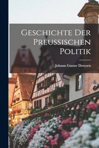 Geschichte der Preussischen Politik