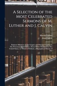 A Selection of the Most Celebrated Sermons of M. Luther and J. Calvin