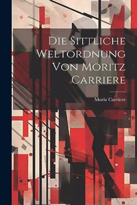 Die sittliche Weltordnung von Moritz Carriere