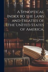 Synoptical Index to the Laws and Treaties of the United States of America,