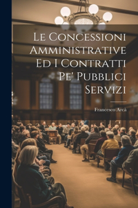 Concessioni Amministrative Ed I Contratti Pe' Pubblici Servizi