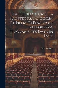 fiorina, comedia facetissima, giocosa, et piena di piacevole allegrezza. Nvovamente data in lvce