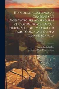 Etymologicum Linguae Graecae Sive Observationes Ad Singulas Verborum Nominumque Stirpes Secundum Ordinem Lexici Compilati Olim A Ioanne Scapula