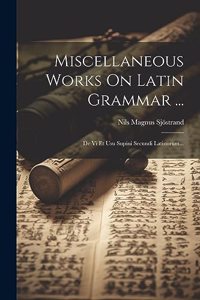 Miscellaneous Works On Latin Grammar ...