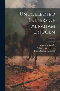 Uncollected Letters of Abraham Lincoln; Volume 1