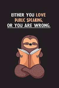 Either You Love Public Speaking, Or You Are Wrong.