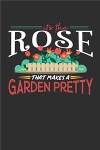 Its The Rose That Makes A Garden Pretty