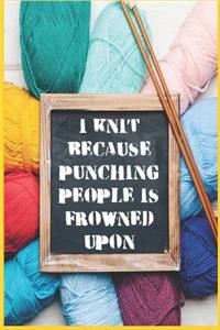 I Knit Because Punching People Is Frowned Upon - Knitting Paper Journal For Avid Knitters