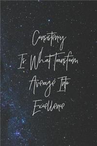 Consistency Is What Transform Average Into Excellence: Daily Success, Motivation and Everyday Inspiration For Your Best Year Ever, 365 days to more Happiness Motivational Year Long Journal / Daily Notebo