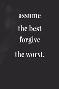 Assume The Best Forgive The Worst