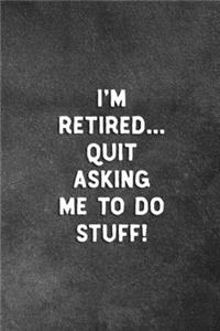 I'm Retired Quit Asking Me To Do Stuff