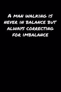 A Man Walking Is Never In Balance But Always Correcting For Imbalance