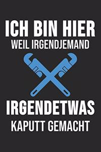 Ich Bin Hier Weil Irgendjemand Irgendetwas Kaputt Gemacht