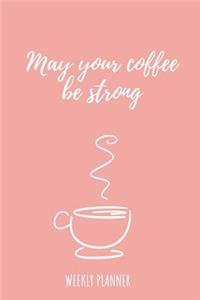 May Your Coffee Be Strong Weekly Planner