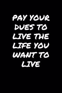 Pay Your Dues To Live The Life You Want To Live