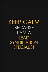Keep Calm Because I Am A Lead Syndication Specialist
