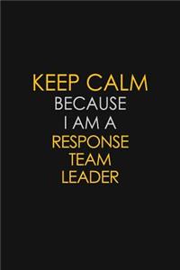 Keep Calm Because I Am A Response Team Leader