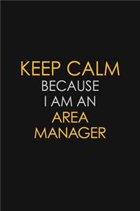 Keep Calm Because I Am An Area Manager