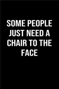 Some People Just Need A Chair to The Face