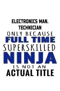 Electronics Man. Technician Only Because Full Time Superskilled Ninja Is Not An Actual Title