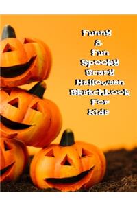 Funny & Fun Spooky Scary Halloween Sketchbook For Kids