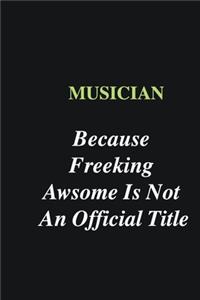 Musician Because Freeking Awsome is Not An Official Title