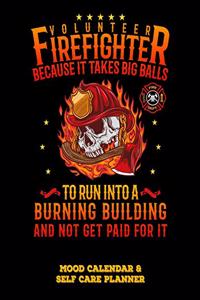 Volunteer Firefighter Because It Takes Big Balls to Run Into a Burning Building and Not Get Paid for It