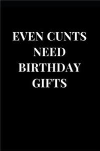 Even Cunts Need Birthday Gifts