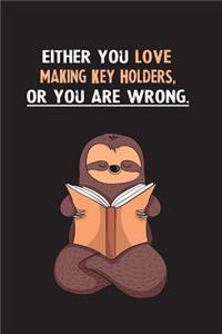 Either You Love Making Key Holders, Or You Are Wrong.