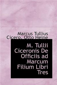 M. Tullii Ciceronis de Officiis Ad Marcum Filium Libri Tres