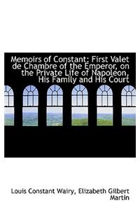 Memoirs of Constant: First Valet de Chambre of the Emperor, on the Private Life of Napoleon, His Fam