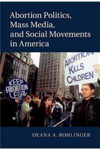 Abortion Politics, Mass Media, and Social Movements in America