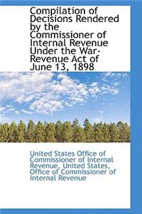 Compilation of Decisions Rendered by the Commissioner of Internal Revenue Under the War-Revenue Act