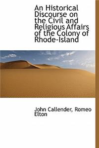 An Historical Discourse on the Civil and Religious Affairs of the Colony of Rhode-Island