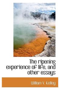The Ripening Experience of Life, and Other Essays